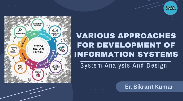 Various Approaches for Development of Information Systems